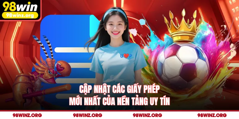 Cập nhật các giấy phép mới nhất của nền tảng uy tín
