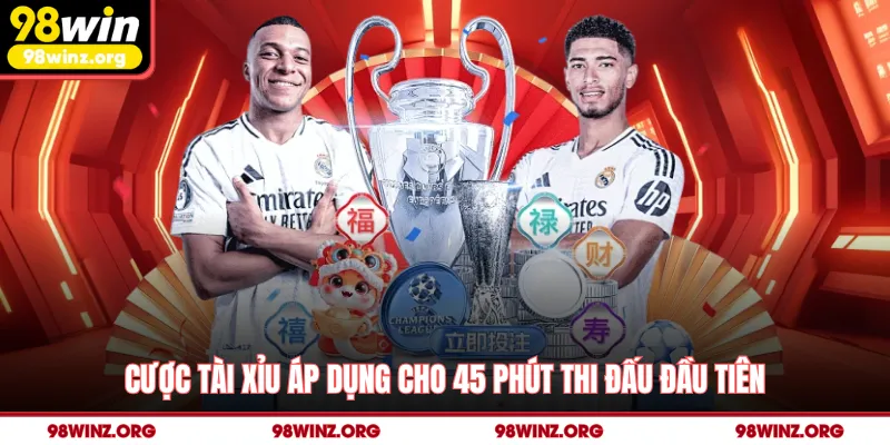 Cược tài xỉu áp dụng cho 45 phút thi đấu đầu tiên