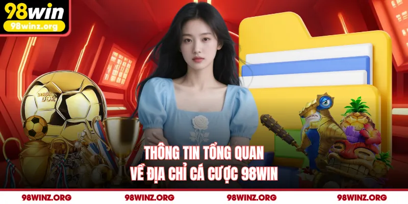 Thông tin tổng quan về địa chỉ cá cược 98win