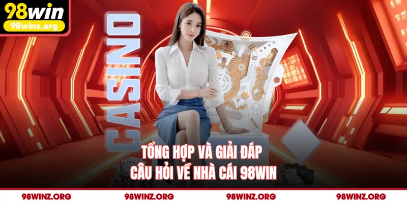 Tổng hợp và giải đáp câu hỏi về nhà cái 98win